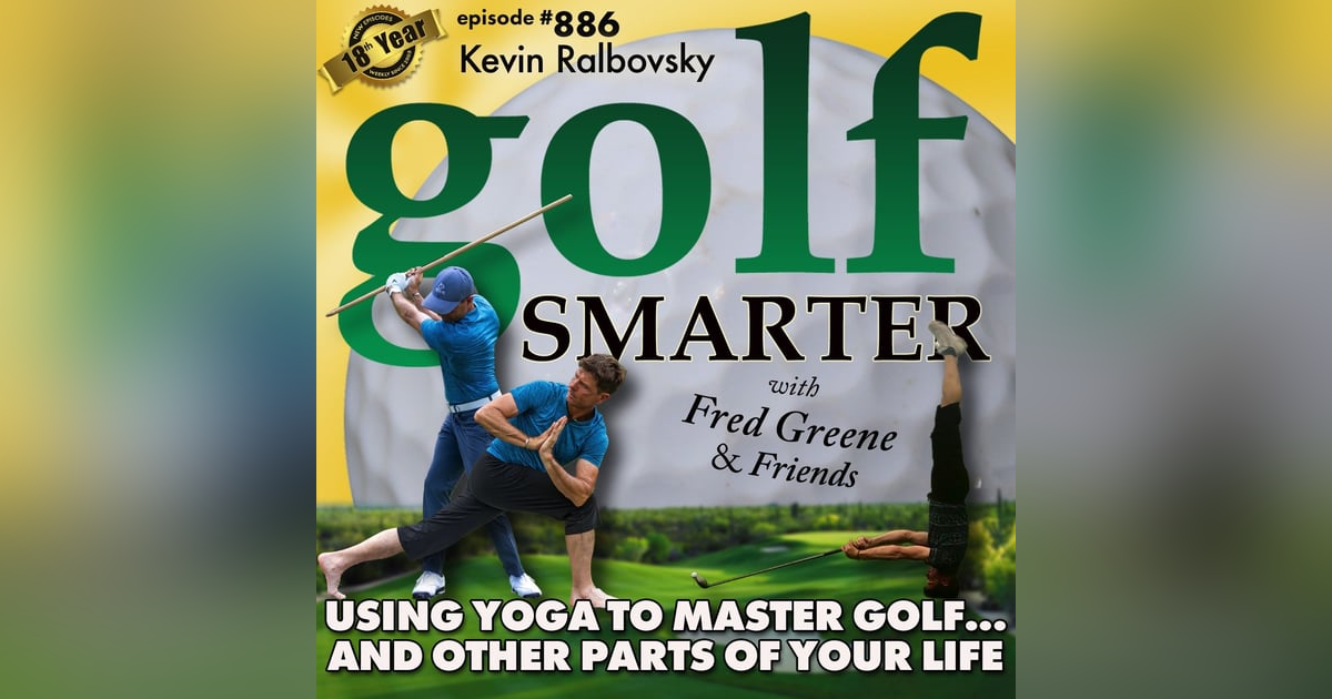 Using Yoga As a Tool To Master Golf…and Other Parts of Your Life with Kevin Ralbovsky | #886 Using Yoga As a Tool To Master Golf…and Other Parts of Your Life with Kevin Ralbovsky | #886