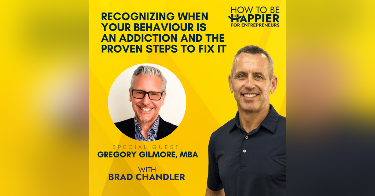 EP01: Recognizing When Your Behaviour is an Addiction and the Proven Steps to Fix It with Gregory Gilmore, MBA EP01: Recognizing When Your Behaviour is an Addiction and the Proven Steps to Fix It with Gregory Gilmore, MBA