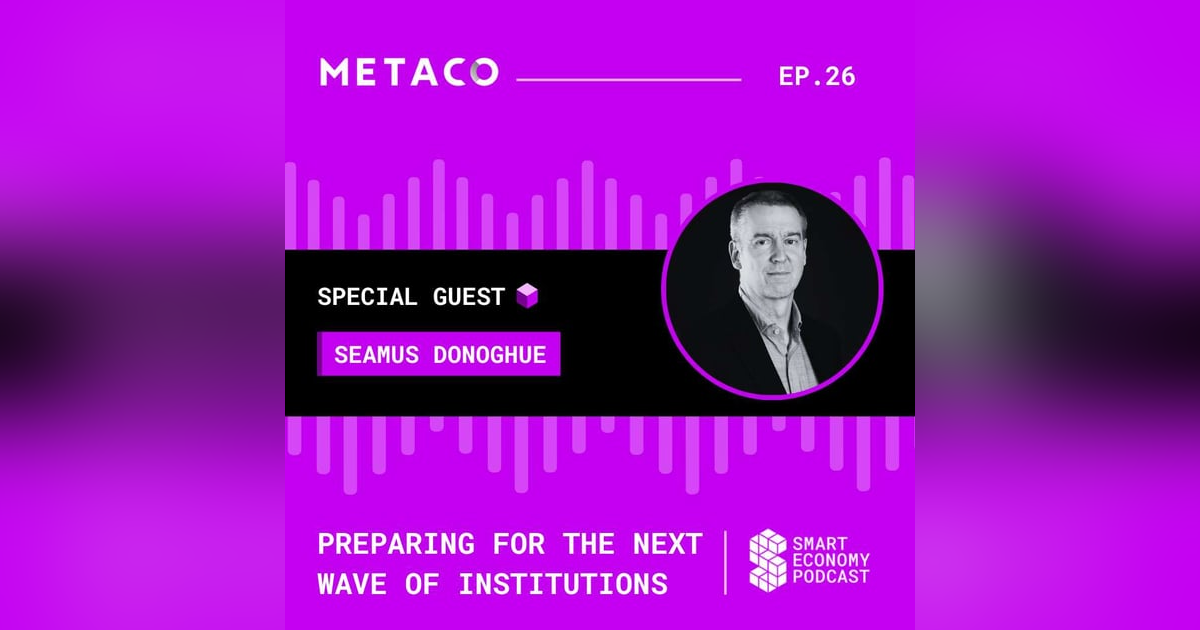 S1E26 - Seamus Donoghue - METACO | Preparing for the Next Wave of Institutions S1E26 - Seamus Donoghue - METACO | Preparing for the Next Wave of Institutions