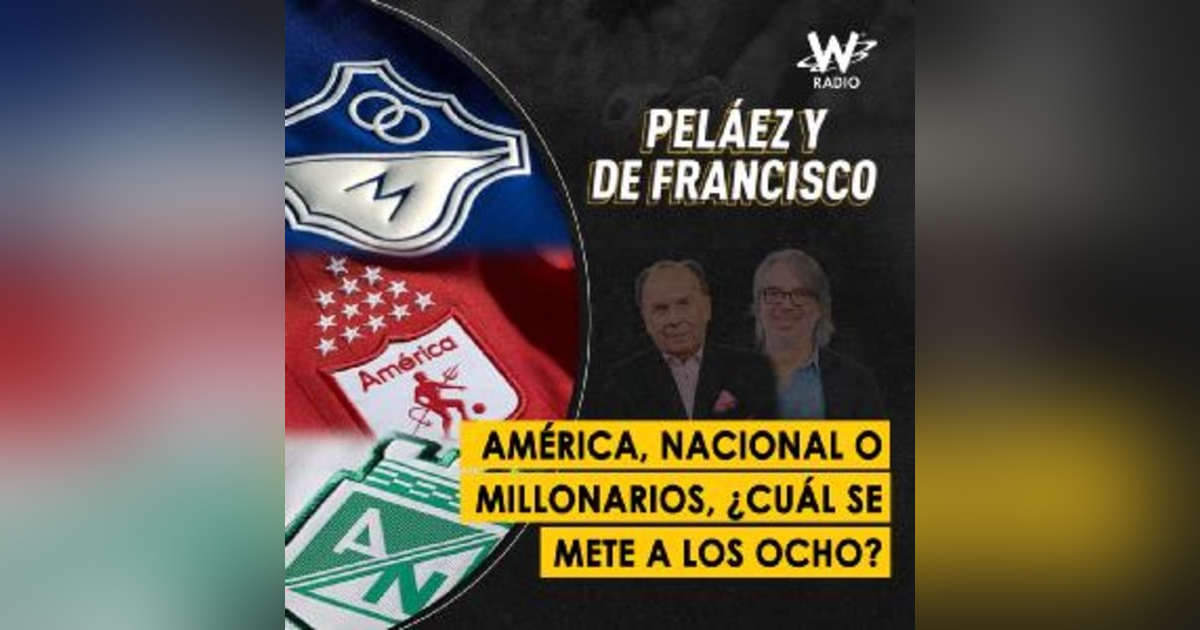 América, Nacional o Millonarios, ¿cuál se mete a los ocho? América, Nacional o Millonarios, ¿cuál se mete a los ocho?