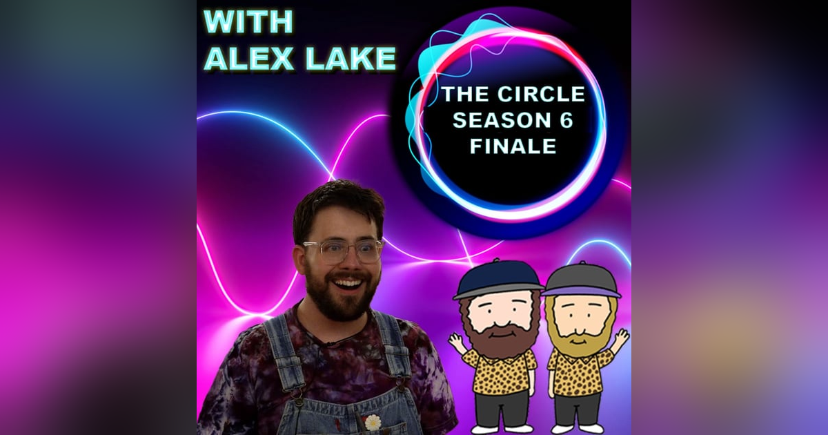 The Circle Season 6 Finale Recap With Alex Lake The Circle Season 6 Finale Recap With Alex Lake