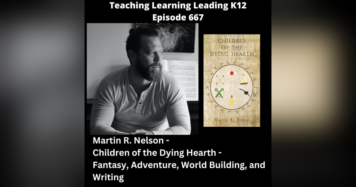 Martin R. Nelson - Children of the Dying Hearth - Fantasy, Adventure, World Building, and Writing - 667 - Martin R. Nelson - Children of the Dying Hearth - Fantasy, Adventure, World Building, and Writing - 667 -