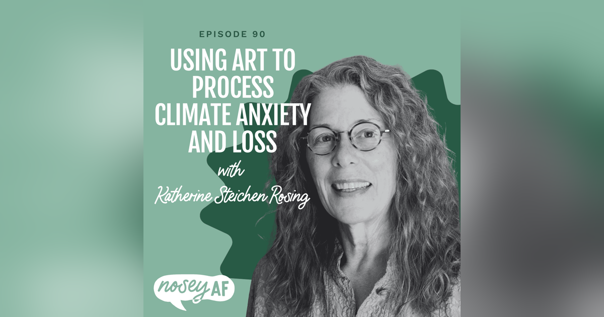 Using Art to Process Climate Anxiety and Loss with Katherine Steichen Rosing Using Art to Process Climate Anxiety and Loss with Katherine Steichen Rosing