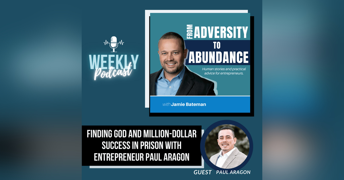 Finding God and Million-Dollar Success in Prison with Entrepreneur Paul Aragon Finding God and Million-Dollar Success in Prison with Entrepreneur Paul Aragon