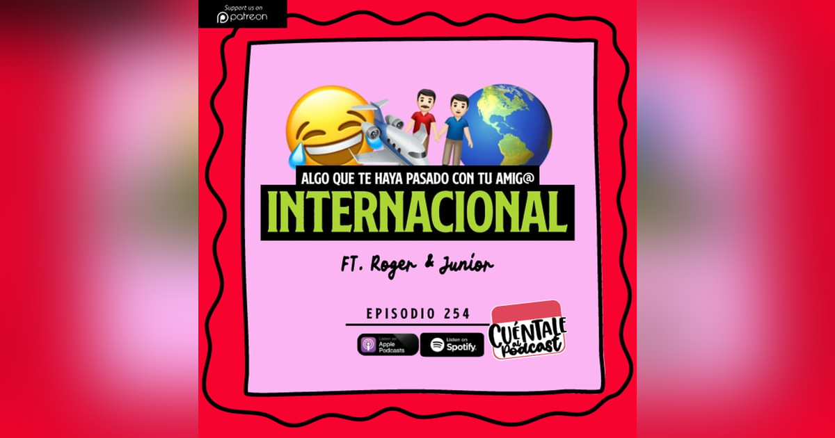 254. Algo que te haya pasado con tu AMIG@ INTERNACIONAL (Ft. Roger & Junior) 254. Algo que te haya pasado con tu AMIG@ INTERNACIONAL (Ft. Roger & Junior)