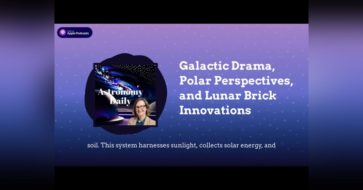 Galactic Drama, Polar Perspectives, and Lunar Brick Innovations Galactic Drama, Polar Perspectives, and Lunar Brick Innovations