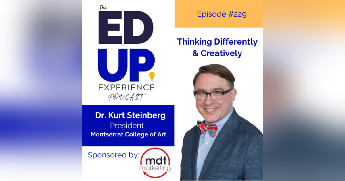 229: Thinking Differently & Creatively - with Dr. Kurt Steinberg, President, Montserrat College of Art 229: Thinking Differently & Creatively - with Dr. Kurt Steinberg, President, Montserrat College of Art