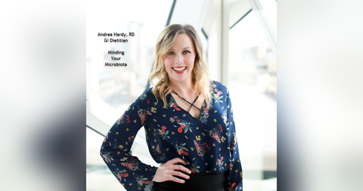 Minding Your Microbiota with Andrea Hardy, RD Minding Your Microbiota with Andrea Hardy, RD