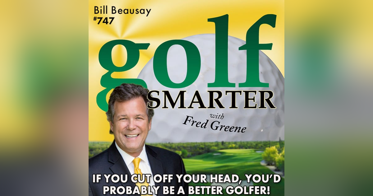 If You Cut Off Your Head, You’d Probably Play Better Golf! featuring Bill Beausay If You Cut Off Your Head, You’d Probably Play Better Golf! featuring Bill Beausay