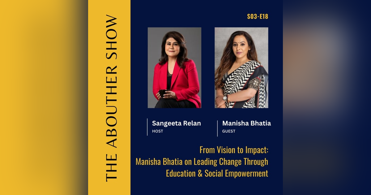 S3E122: From Vision to Impact: Manisha Bhatia on Leading Change Through Education and Social Empowerment S3E122: From Vision to Impact: Manisha Bhatia on Leading Change Through Education and Social Empowerment