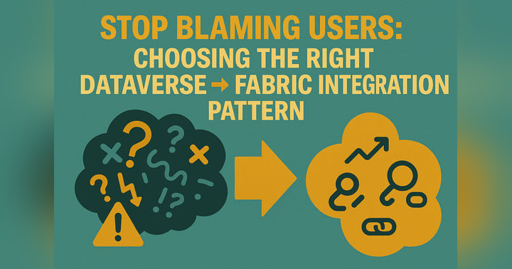 image for Stop Blaming Users: Choosing the Right Dataverse → Fabric Integration Pattern (Synapse Link, Dataflow Gen2, Link to Fabric)