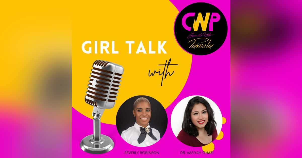 Episode 57 Girl Talk with Dr. Aasiyah Ghazi & Beverly Robinson Episode 57 Girl Talk with Dr. Aasiyah Ghazi & Beverly Robinson