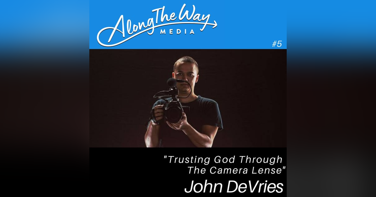 Trusting God Through the Camera Lens - John DeVries' Journey AlongTheWay Ep 05 Trusting God Through the Camera Lens - John DeVries' Journey AlongTheWay Ep 05
