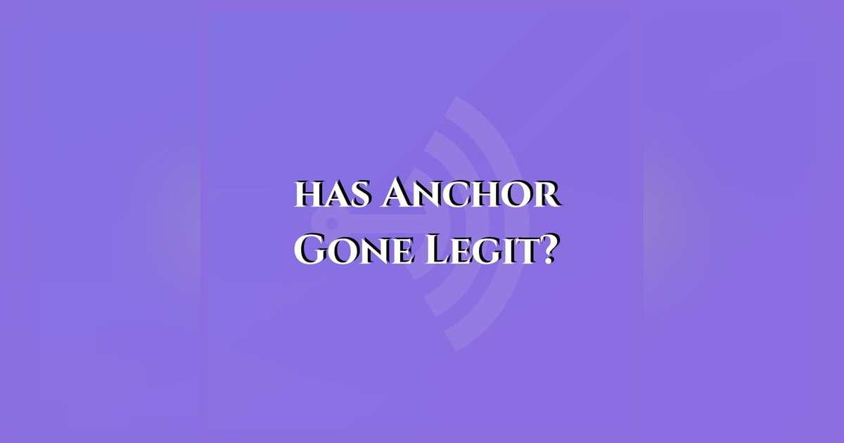 Has Anchor Gone Legit? Has Anchor Gone Legit?