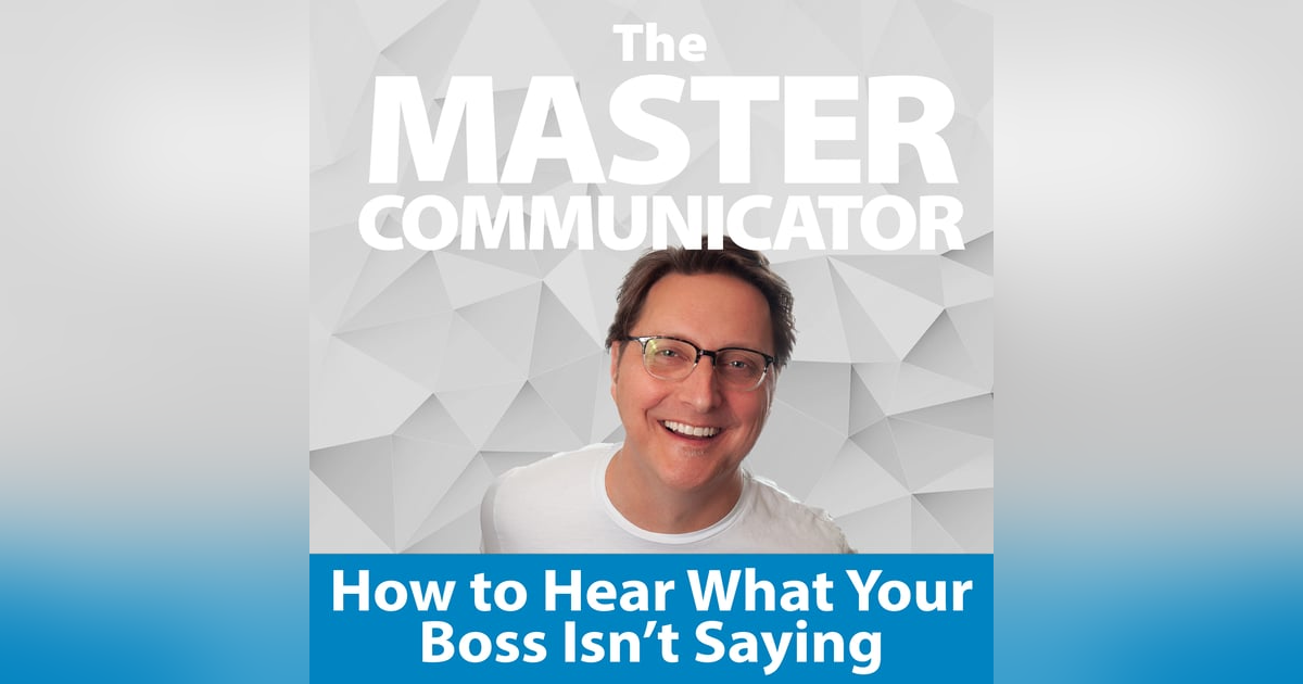 30: How to Hear What Your Boss Isn't Saying 30: How to Hear What Your Boss Isn't Saying
