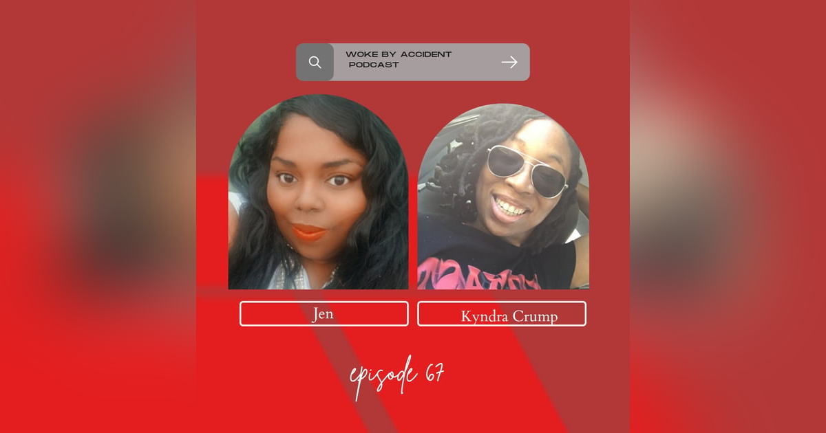 Woke By Accident Podcast Episode 68 Guest, Kyndra Crump Woke By Accident Podcast Episode 68 Guest, Kyndra Crump