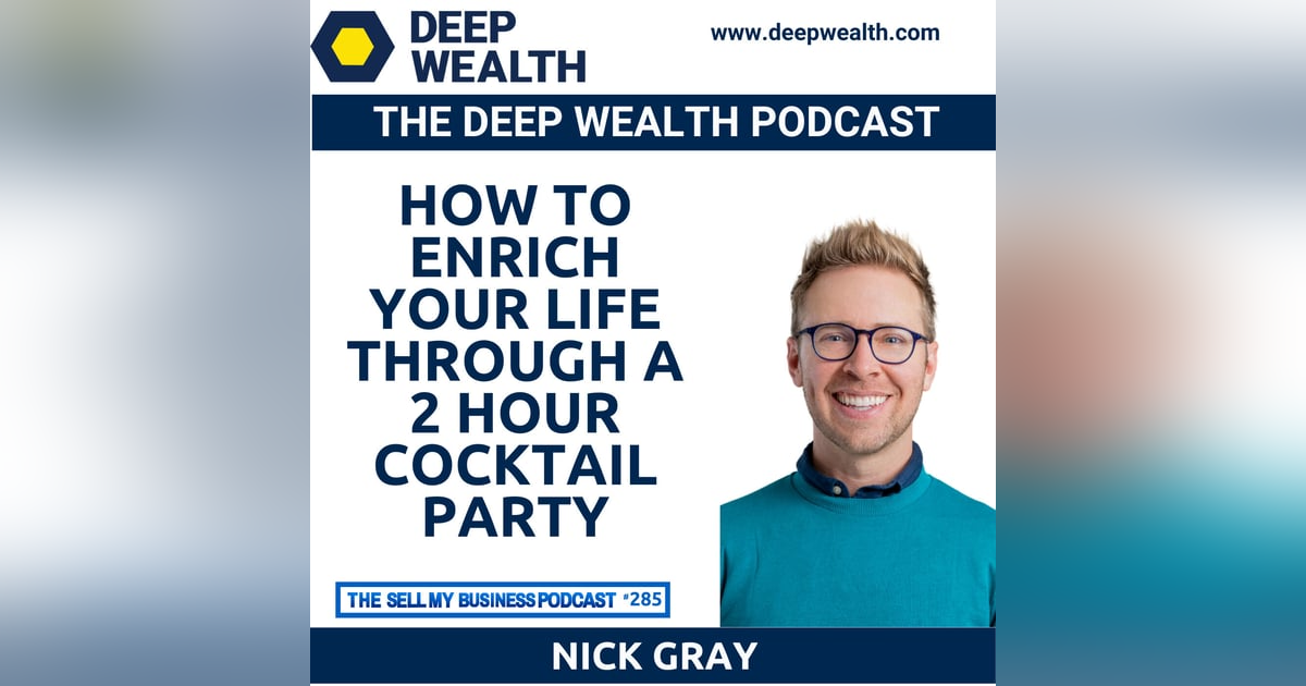 Post-Exit Entrepreneur And Thought Leader Nick Gray On How To Enrich Your Life Through A 2 Hour Cocktail Party (#285) Post-Exit Entrepreneur And Thought Leader Nick Gray On How To Enrich Your Life Through A 2 Hour Cocktail Party (#285)