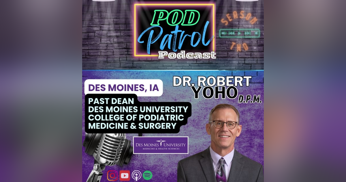 Pod Patrol Podcast S2.E22 - Dr. Tim Yoho, DPM - Former Dean, Des Moines University Pod Patrol Podcast S2.E22 - Dr. Tim Yoho, DPM - Former Dean, Des Moines University