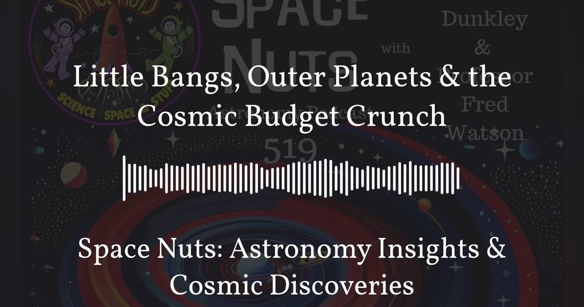 Little Bangs, Outer Planets & the Cosmic Budget Crunch | Space Nuts: Astronomy Insights & Cosmic... Little Bangs, Outer Planets & the Cosmic Budget Crunch | Space Nuts: Astronomy Insights & Cosmic...