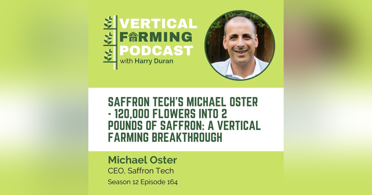 164: Michael Oster - Saffron Tech’s - 120,000 Flowers Into 2 Pounds of Saffron: A Vertical Farming Breakthrough 164: Michael Oster - Saffron Tech’s - 120,000 Flowers Into 2 Pounds of Saffron: A Vertical Farming Breakthrough
