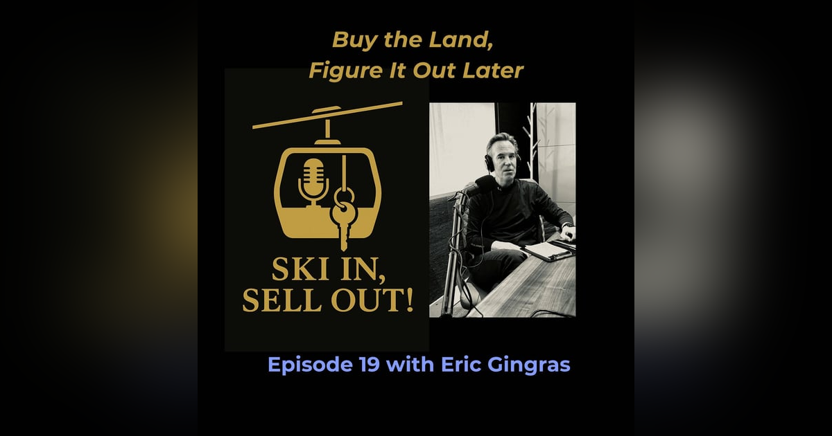 Buy the Land, Figure It Out Later - Eric Gingras Buy the Land, Figure It Out Later - Eric Gingras