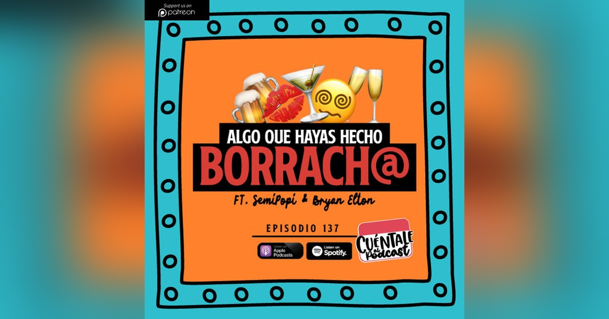 137. Algo que hayas hecho BORRACH@ (Ft. SemiPopi & Bryan Elton) 137. Algo que hayas hecho BORRACH@ (Ft. SemiPopi & Bryan Elton)