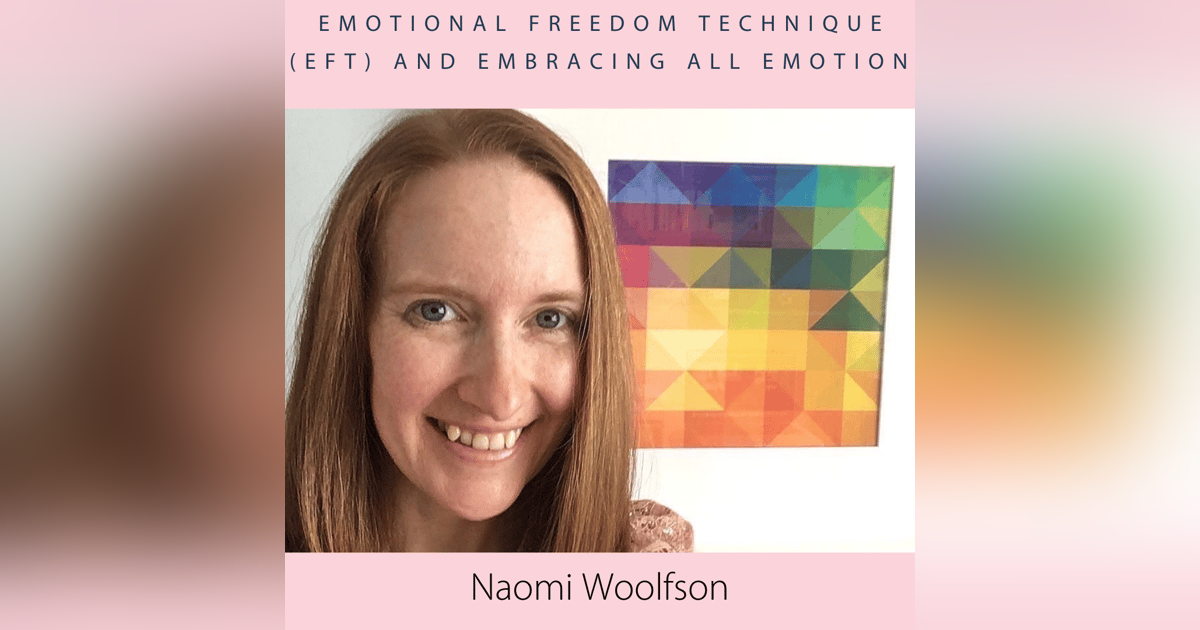 Emotional Freedom Technique (EFT) and Embracing All Emotion with Naomi Woolfson Emotional Freedom Technique (EFT) and Embracing All Emotion with Naomi Woolfson