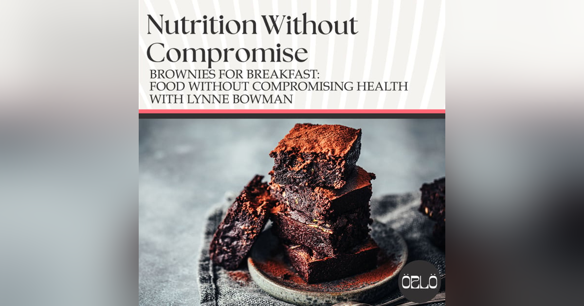 Brownies For Breakfast: Food Without Compromising Health With Lynne Bowman Brownies For Breakfast: Food Without Compromising Health With Lynne Bowman