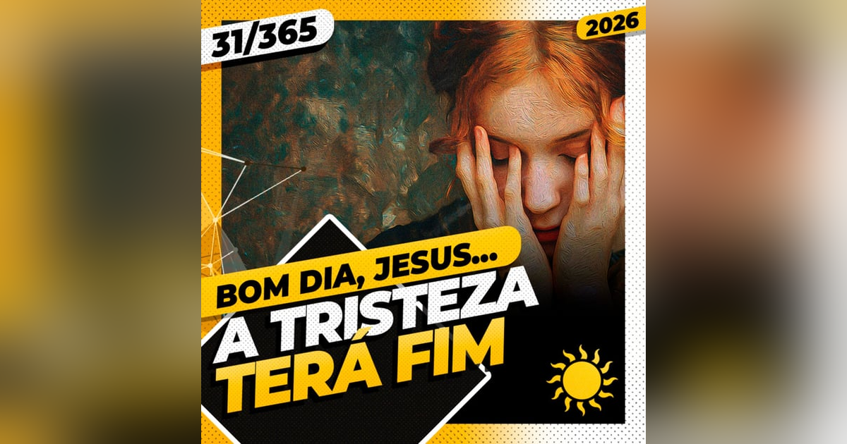 A TRISTEZA TERÁ FIM! - Bom dia, Jesus! 31/365 (2026) A TRISTEZA TERÁ FIM! - Bom dia, Jesus! 31/365 (2026)