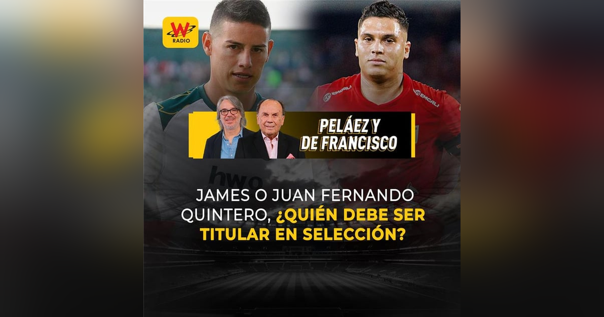 James o Juan Fernando Quintero, ¿quién debe ser titular en Selección? James o Juan Fernando Quintero, ¿quién debe ser titular en Selección?