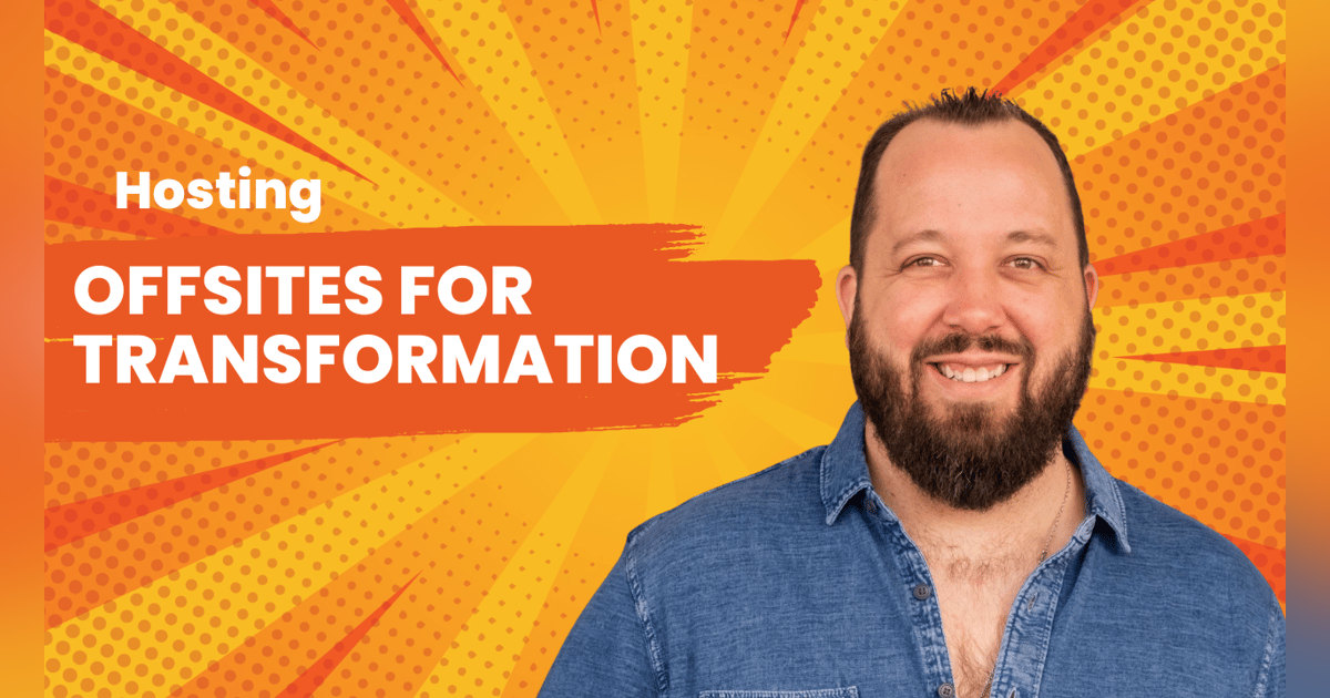 Hosting Offsites for Transformation - Andy Elwood Hosting Offsites for Transformation - Andy Elwood