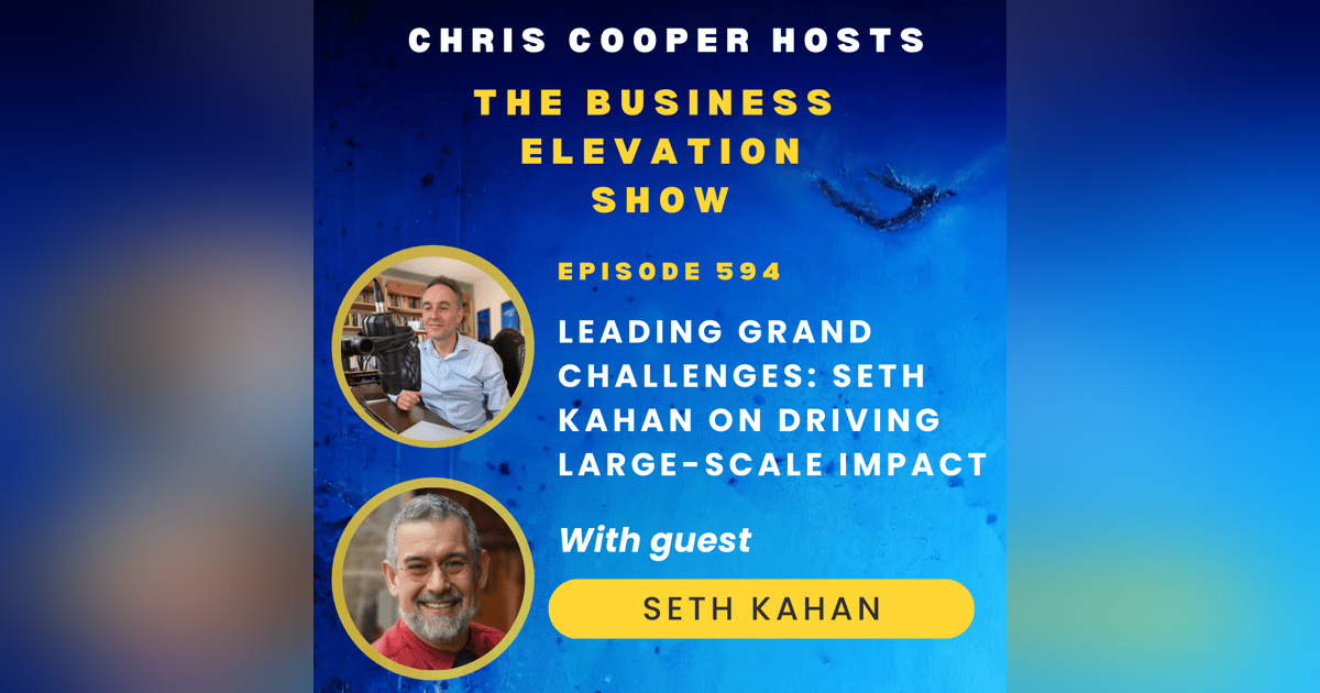 Leading Grand Challenges: Seth Kahan on Driving Large-Scale Impact Leading Grand Challenges: Seth Kahan on Driving Large-Scale Impact