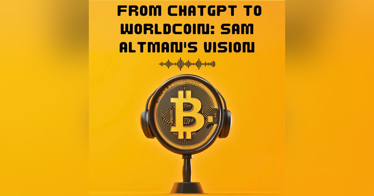 #16. FROM CHATGPT TO WORLDCOIN: SAM ALTMAN'S VISION #16. FROM CHATGPT TO WORLDCOIN: SAM ALTMAN'S VISION