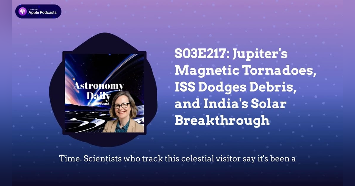 S03E217: Jupiter’s Magnetic Tornadoes, ISS Dodges Debris, and India’s Solar Breakthrough S03E217: Jupiter’s Magnetic Tornadoes, ISS Dodges Debris, and India’s Solar Breakthrough