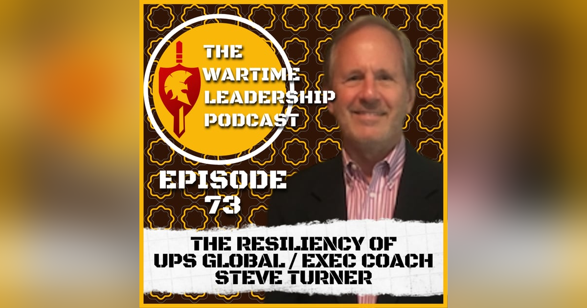 Episode 73: The Resiliency of UPS Global / Exec Coach Steve Turner Episode 73: The Resiliency of UPS Global / Exec Coach Steve Turner