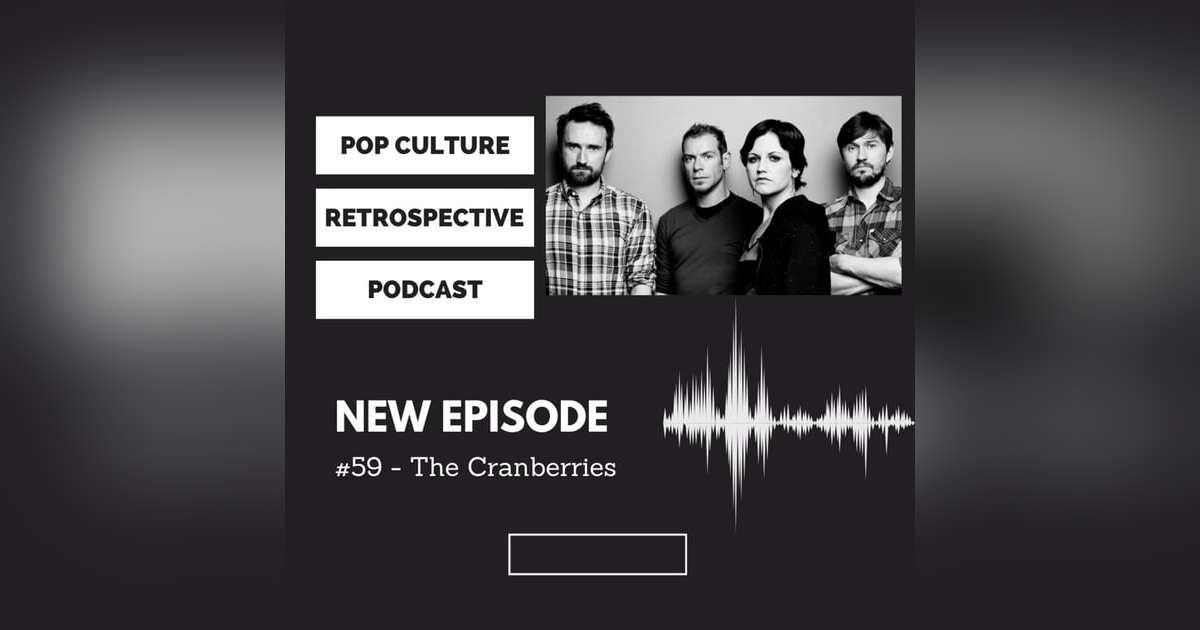 Pop Culture Retrospective Podcast Episode #59 - The Cranberries Pop Culture Retrospective Podcast Episode #59 - The Cranberries