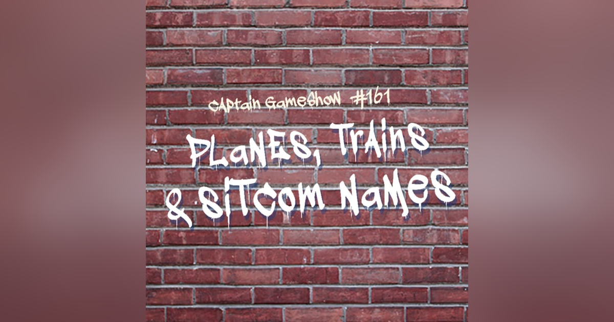 Episode 161: Planes, Trains and Sitcom Names Episode 161: Planes, Trains and Sitcom Names
