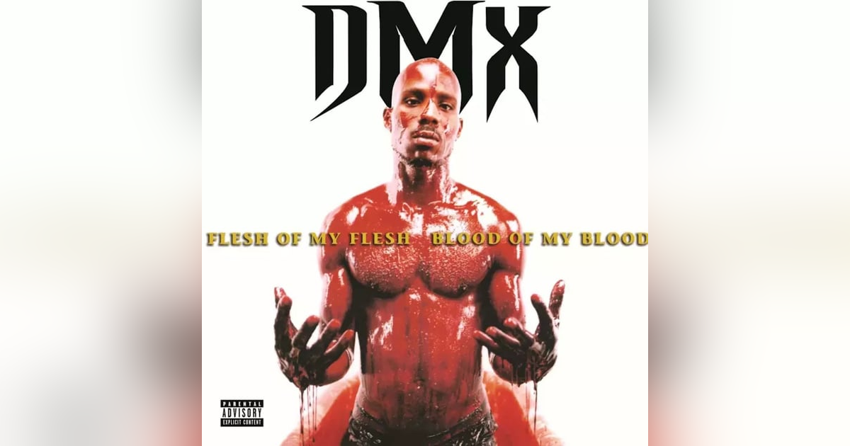DMX: Flesh of My Flesh, Blood of My Blood (1998). The Era of X DMX: Flesh of My Flesh, Blood of My Blood (1998). The Era of X