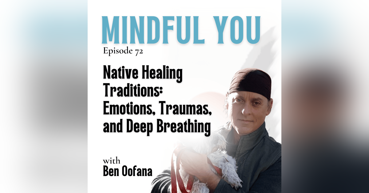 Native Healing Traditions: Ben Oofana on Emotions, Traumas, and Deep Breathing Native Healing Traditions: Ben Oofana on Emotions, Traumas, and Deep Breathing