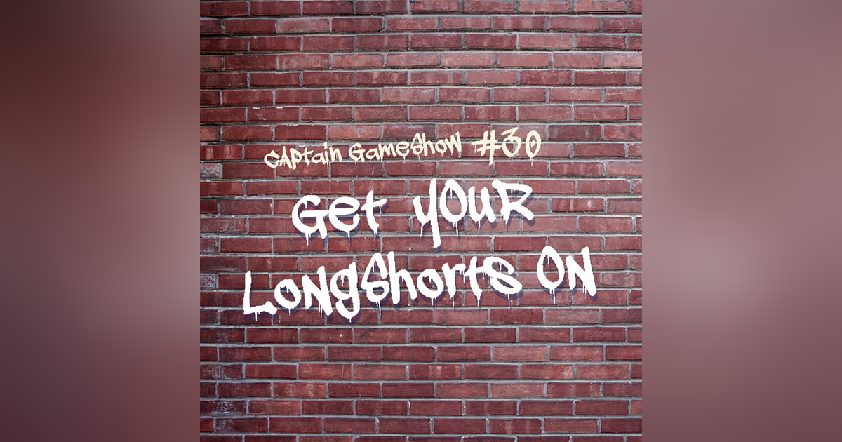 Episode 30: Get Your Longshorts On Episode 30: Get Your Longshorts On