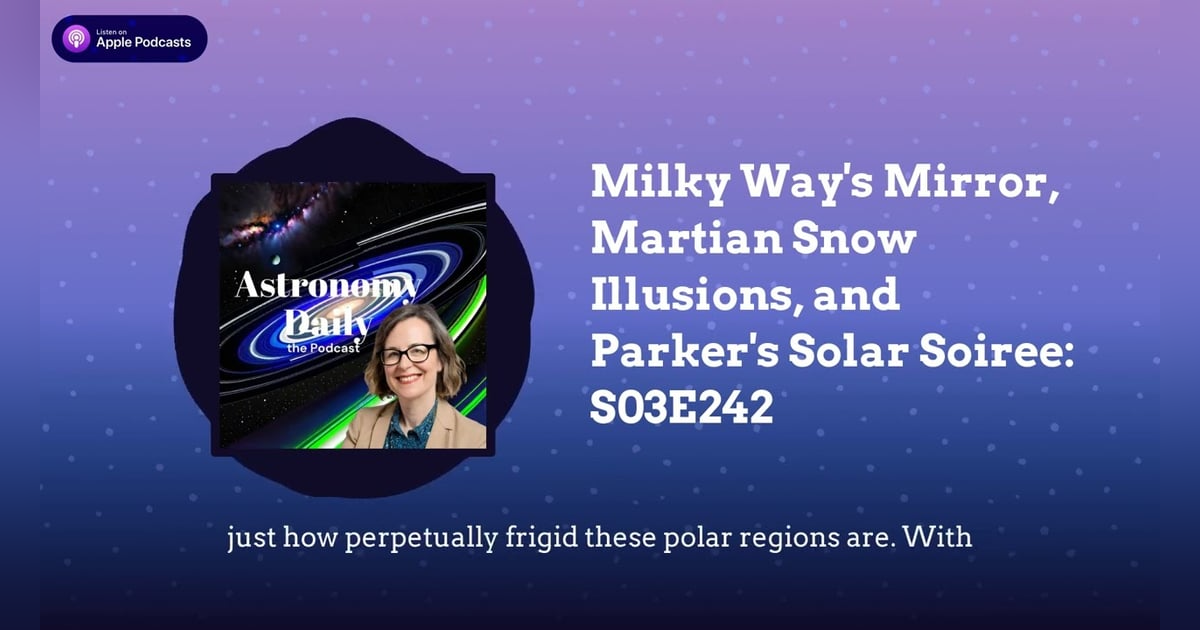 Milky Way’s Mirror, Martian Snow Illusions, and Parker’s Solar Soiree: S03E242 Milky Way’s Mirror, Martian Snow Illusions, and Parker’s Solar Soiree: S03E242