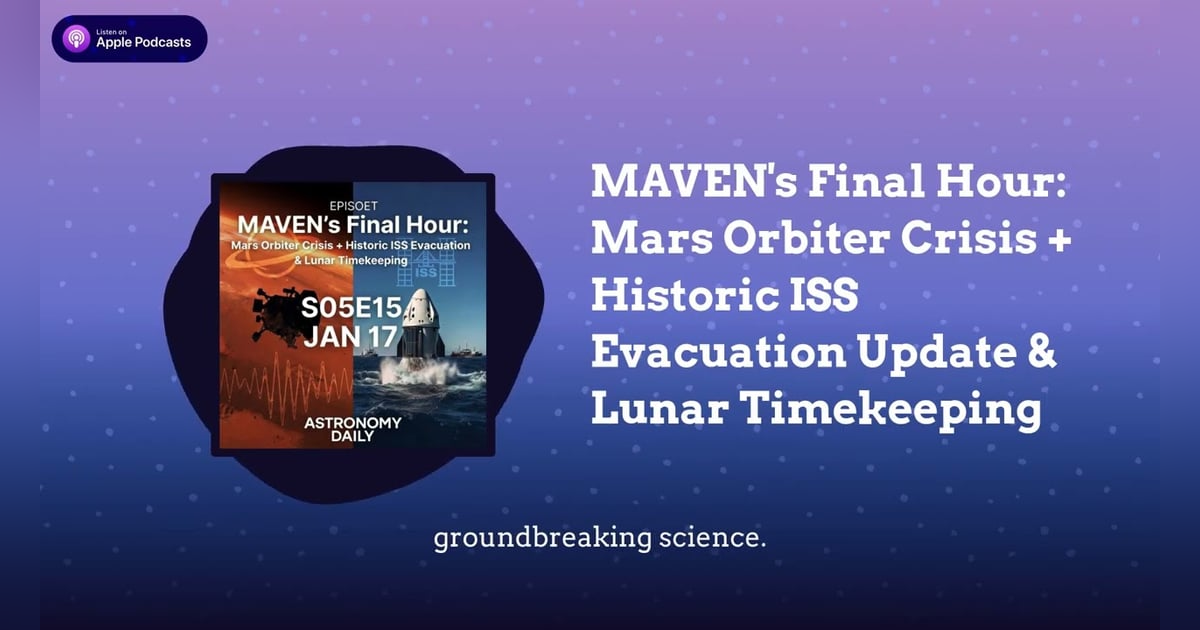 MAVEN’s Final Hour: Mars Orbiter Crisis + Historic ISS Evacuation Update & Lunar Timekeeping MAVEN’s Final Hour: Mars Orbiter Crisis + Historic ISS Evacuation Update & Lunar Timekeeping