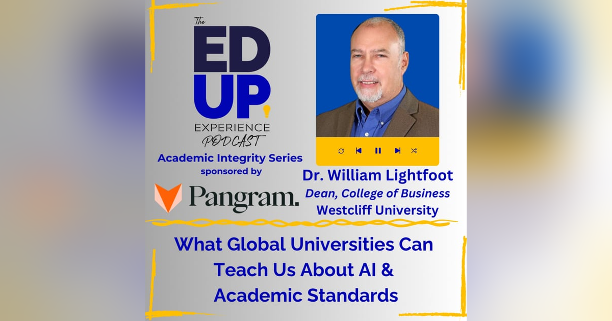 What Global Universities Can Teach Us About AI & Academic Standards - with Dr. William Lightfoot, Dean, College of Business, Westcliff University What Global Universities Can Teach Us About AI & Academic Standards - with Dr. William Lightfoot, Dean, College of Business, Westcliff University