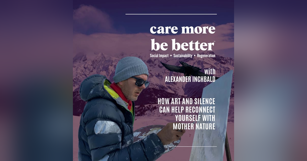 Alexander Inchbald: How Art And Silence Can Help Reconnect Yourself With Mother Nature Alexander Inchbald: How Art And Silence Can Help Reconnect Yourself With Mother Nature