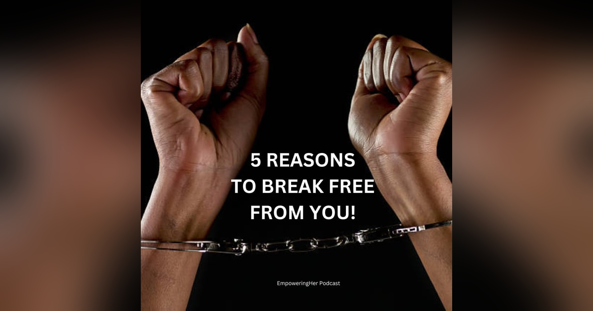 5 REASONS TO BREAK FREE FROM YOU! 5 REASONS TO BREAK FREE FROM YOU!