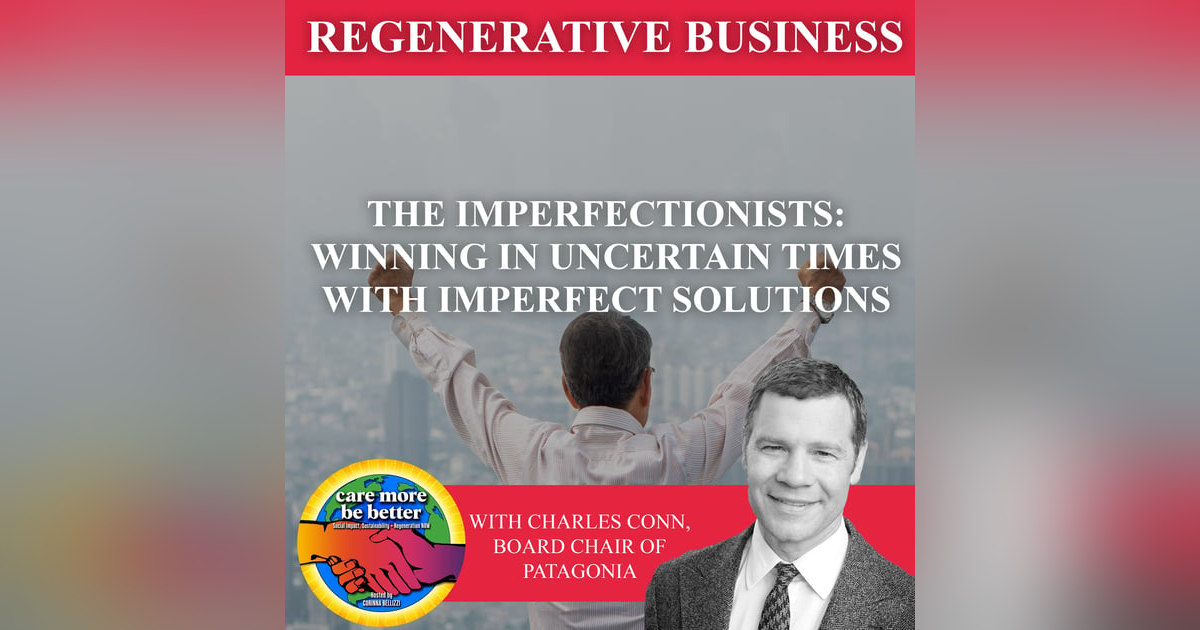 The Imperfectionists: Winning In Uncertain Times With Imperfect Solutions With Charles Conn, Board Chair Of Patagonia The Imperfectionists: Winning In Uncertain Times With Imperfect Solutions With Charles Conn, Board Chair Of Patagonia