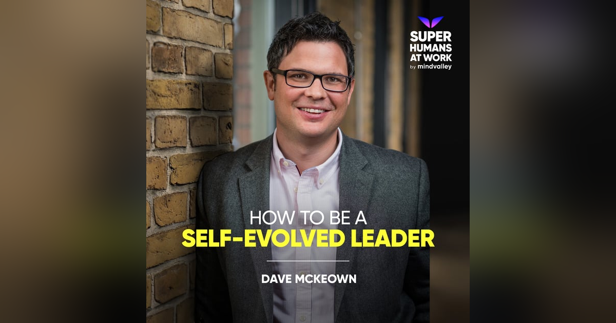 How to be a Self-Evolved Leader - Dave McKeown How to be a Self-Evolved Leader - Dave McKeown