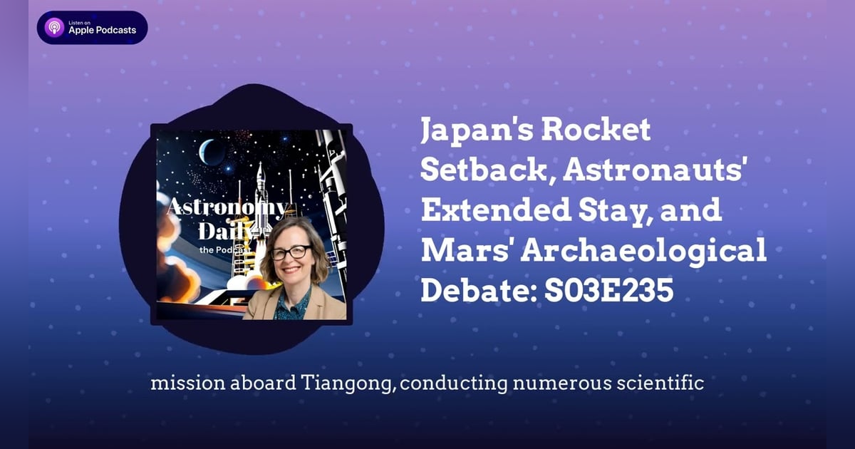 Japan’s Rocket Setback, Astronauts’ Extended Stay, and Mars’ Archaeological Debate: S03E235 Japan’s Rocket Setback, Astronauts’ Extended Stay, and Mars’ Archaeological Debate: S03E235