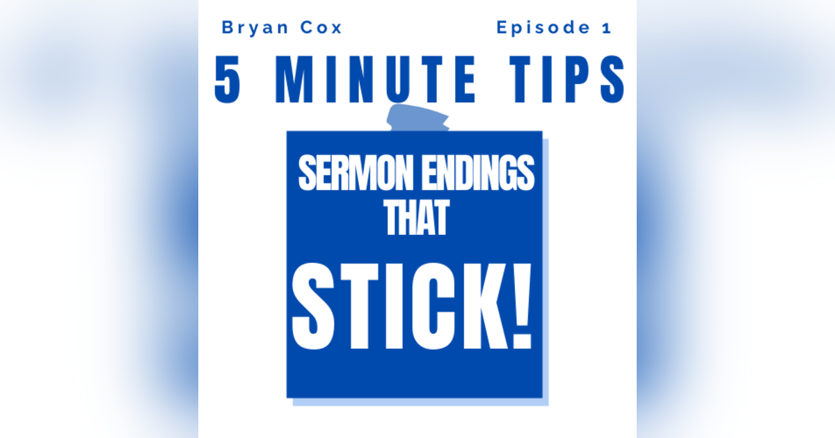 Five Minute Preaching Tips: Sermon Endings That Stick Five Minute Preaching Tips: Sermon Endings That Stick