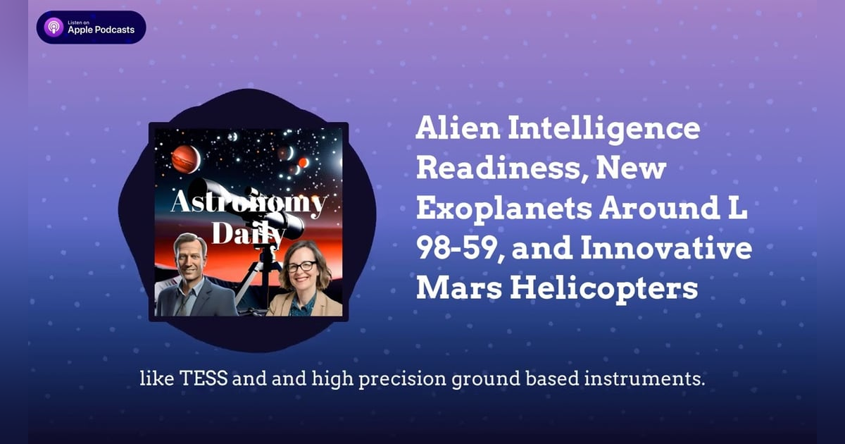 Alien Intelligence Readiness, New Exoplanets Around L 98-59, and Innovative Mars Helicopters Alien Intelligence Readiness, New Exoplanets Around L 98-59, and Innovative Mars Helicopters